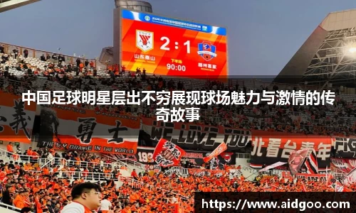 中国足球明星层出不穷展现球场魅力与激情的传奇故事